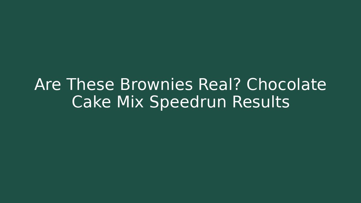 Are These Brownies Real? Chocolate Cake Mix Speedrun Results