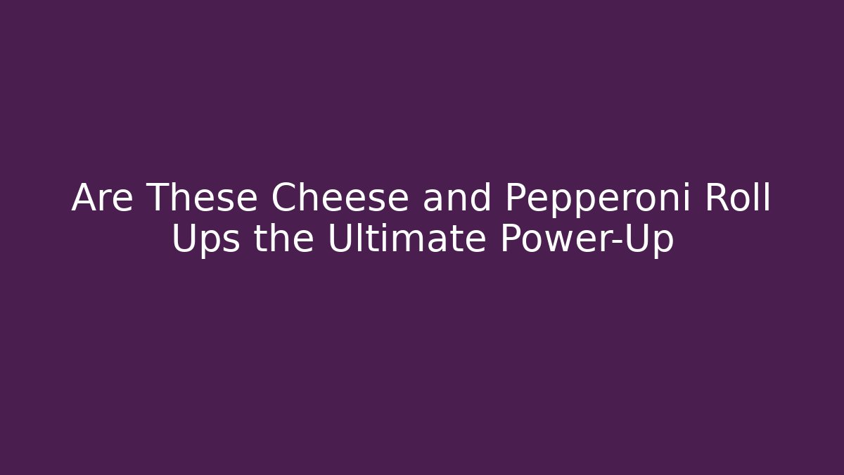 Are These Cheese and Pepperoni Roll Ups the Ultimate Power-Up