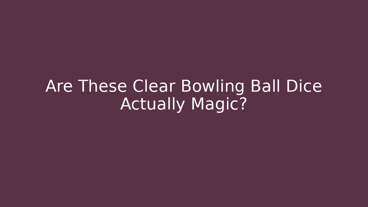 Are These Clear Bowling Ball Dice Actually Magic?