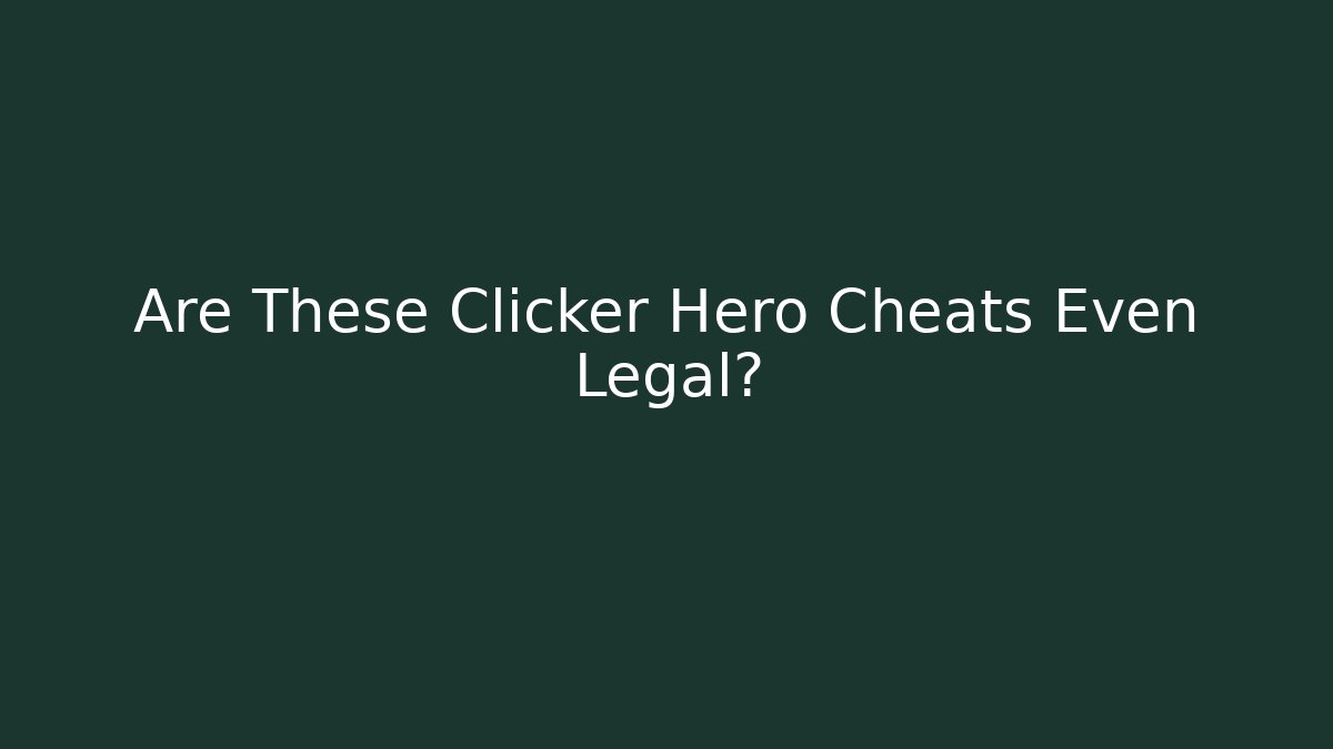 Are These Clicker Hero Cheats Even Legal?