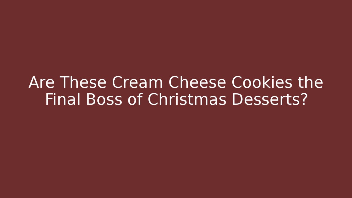 Are These Cream Cheese Cookies the Final Boss of Christmas Desserts?