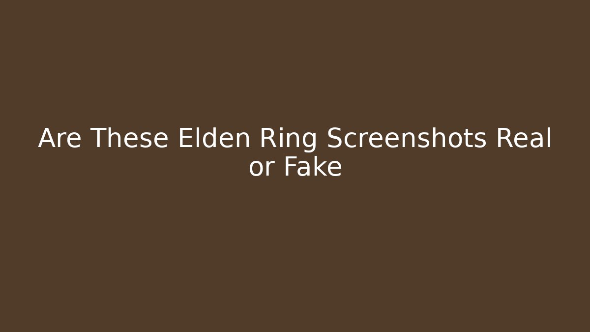 Are These Elden Ring Screenshots Real or Fake