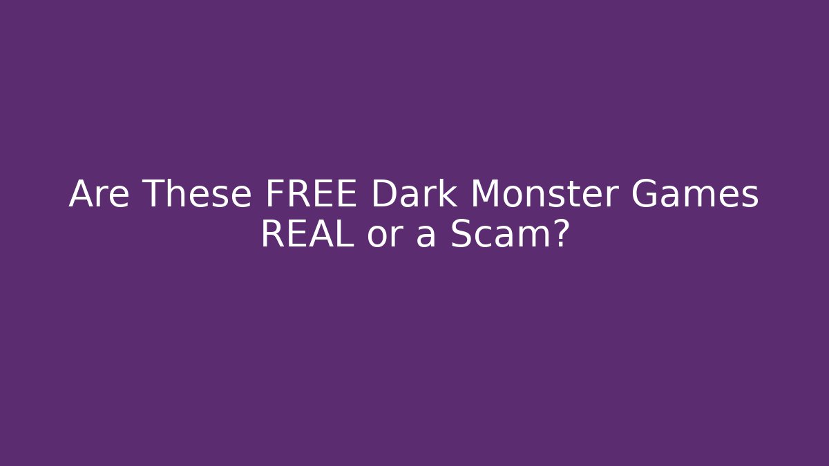 Are These FREE Dark Monster Games REAL or a Scam?