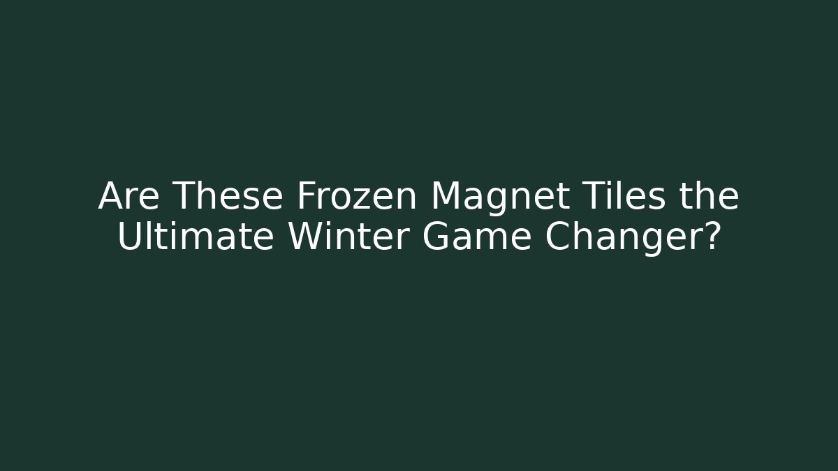 Are These Frozen Magnet Tiles the Ultimate Winter Game Changer?
