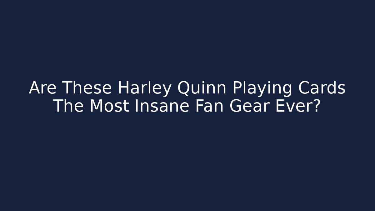 Are These Harley Quinn Playing Cards The Most Insane Fan Gear Ever?