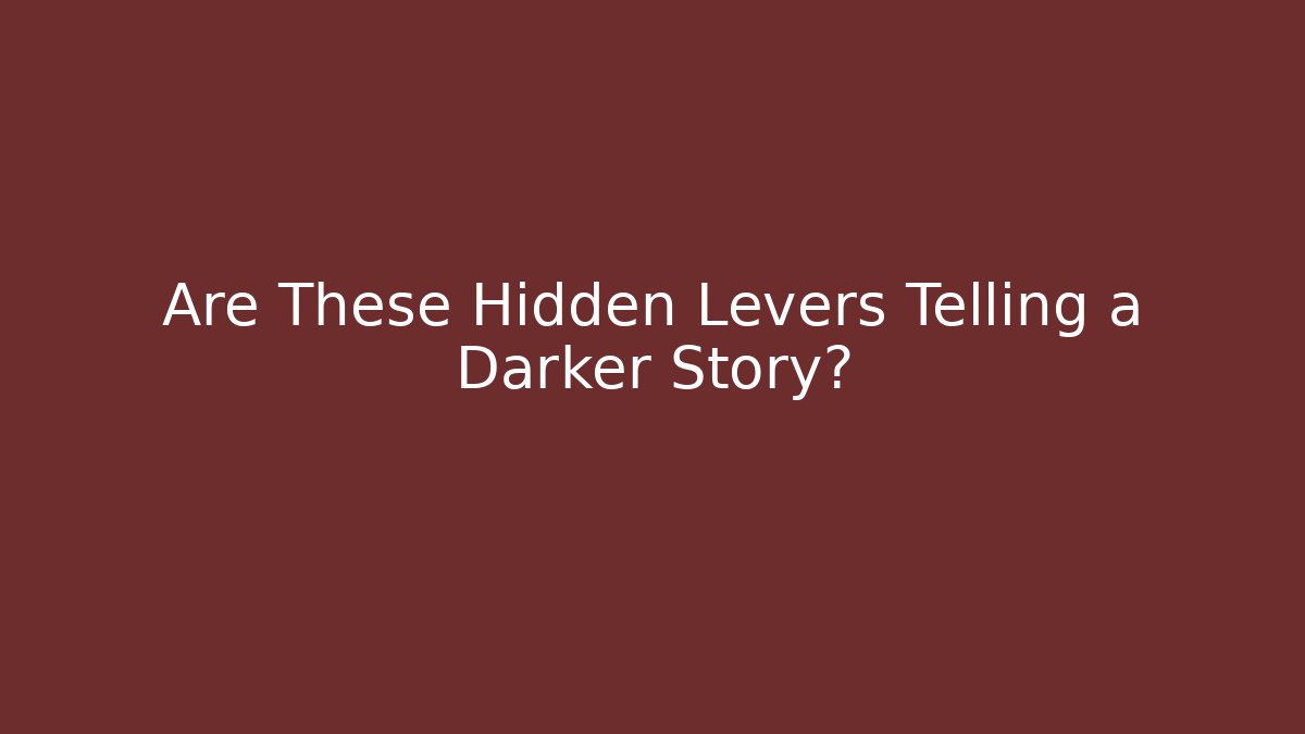 Are These Hidden Levers Telling a Darker Story?