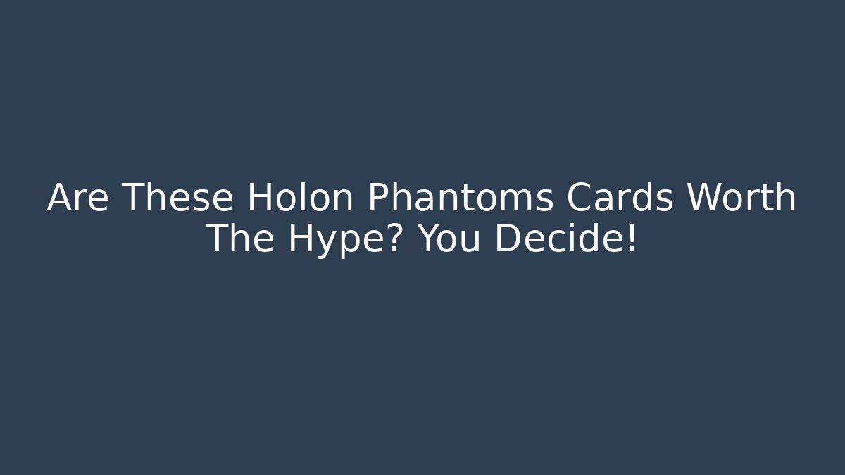 Are These Holon Phantoms Cards Worth The Hype? You Decide!