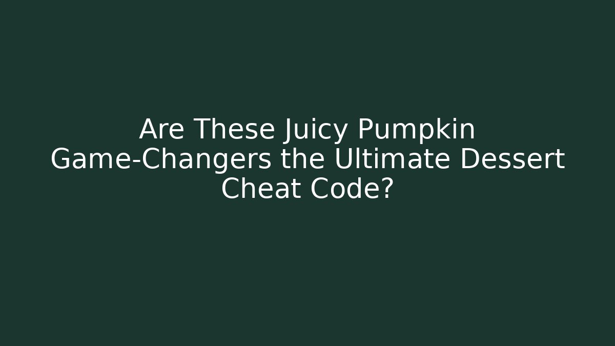 Are These Juicy Pumpkin Game-Changers the Ultimate Dessert Cheat Code?