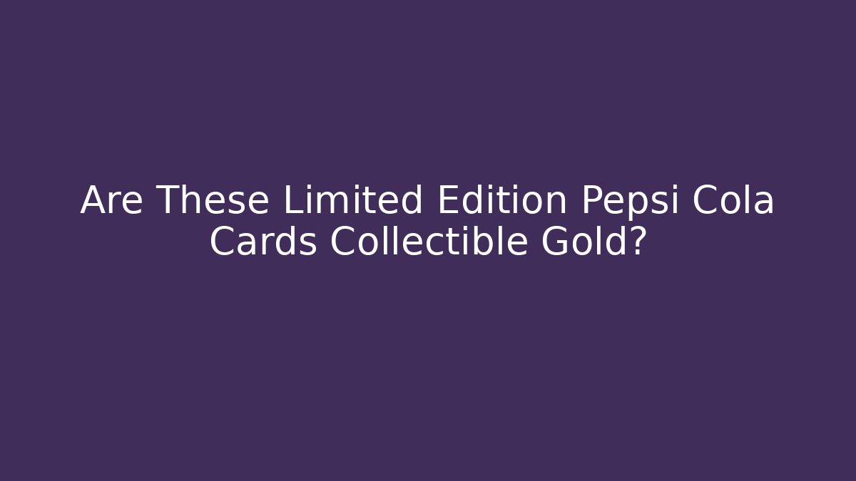 Are These Limited Edition Pepsi Cola Cards Collectible Gold?