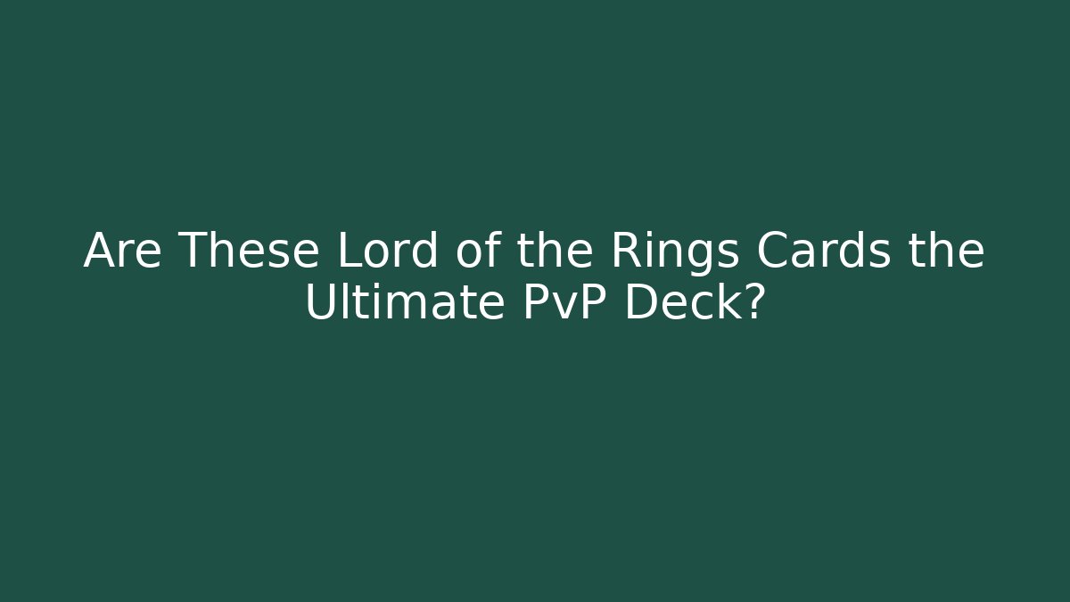 Are These Lord of the Rings Cards the Ultimate PvP Deck? - Critter Realm