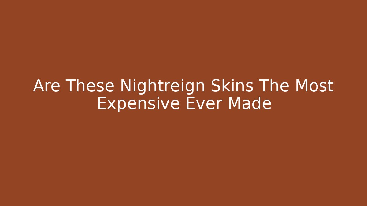 Are These Nightreign Skins The Most Expensive Ever Made
