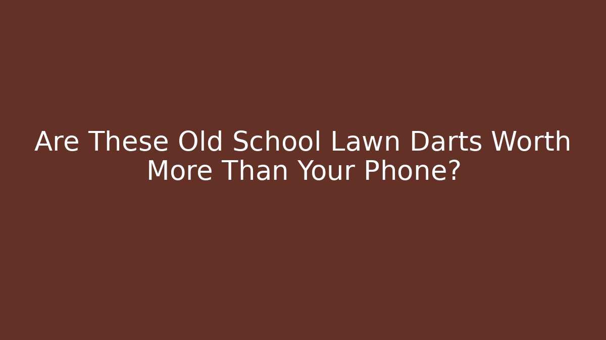 Are These Old School Lawn Darts Worth More Than Your Phone?