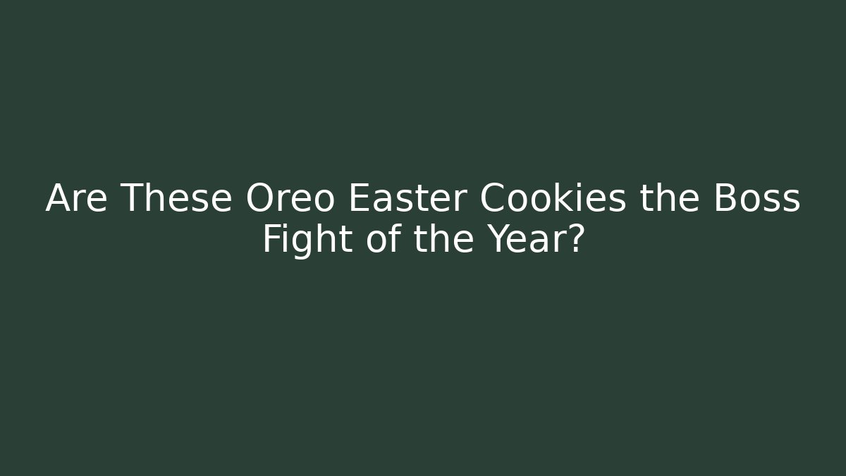 Are These Oreo Easter Cookies the Boss Fight of the Year?