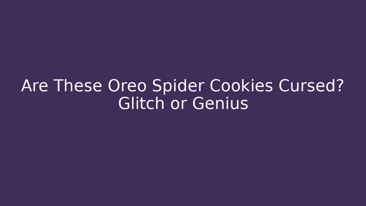 Are These Oreo Spider Cookies Cursed? Glitch or Genius