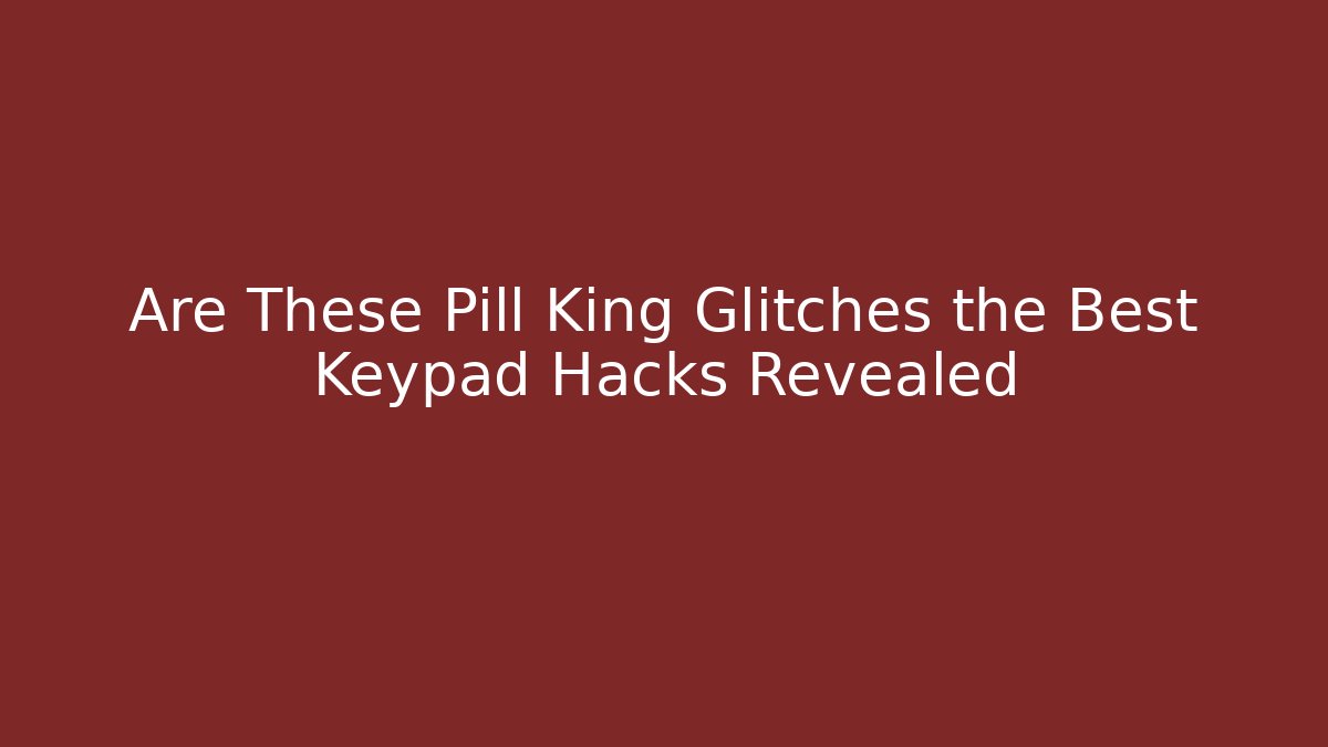 Are These Pill King Glitches the Best Keypad Hacks Revealed