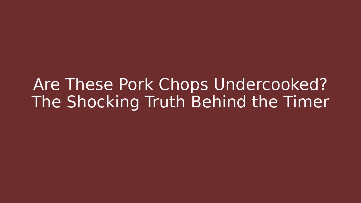 Are These Pork Chops Undercooked? The Shocking Truth Behind the Timer