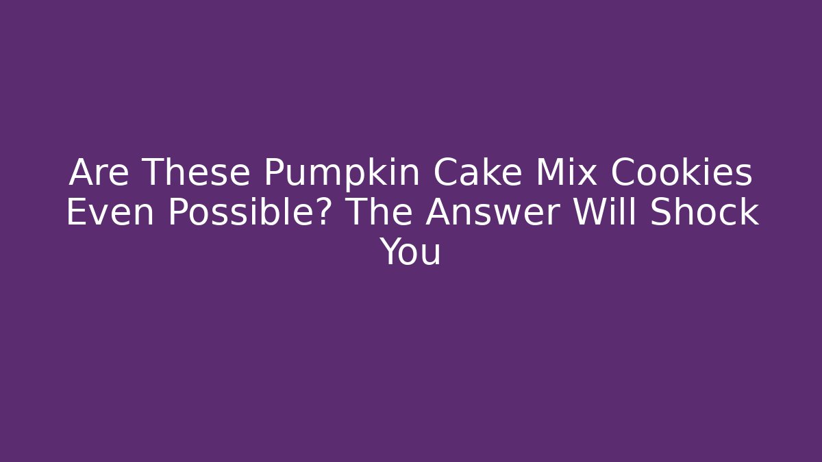 Are These Pumpkin Cake Mix Cookies Even Possible? The Answer Will Shock You