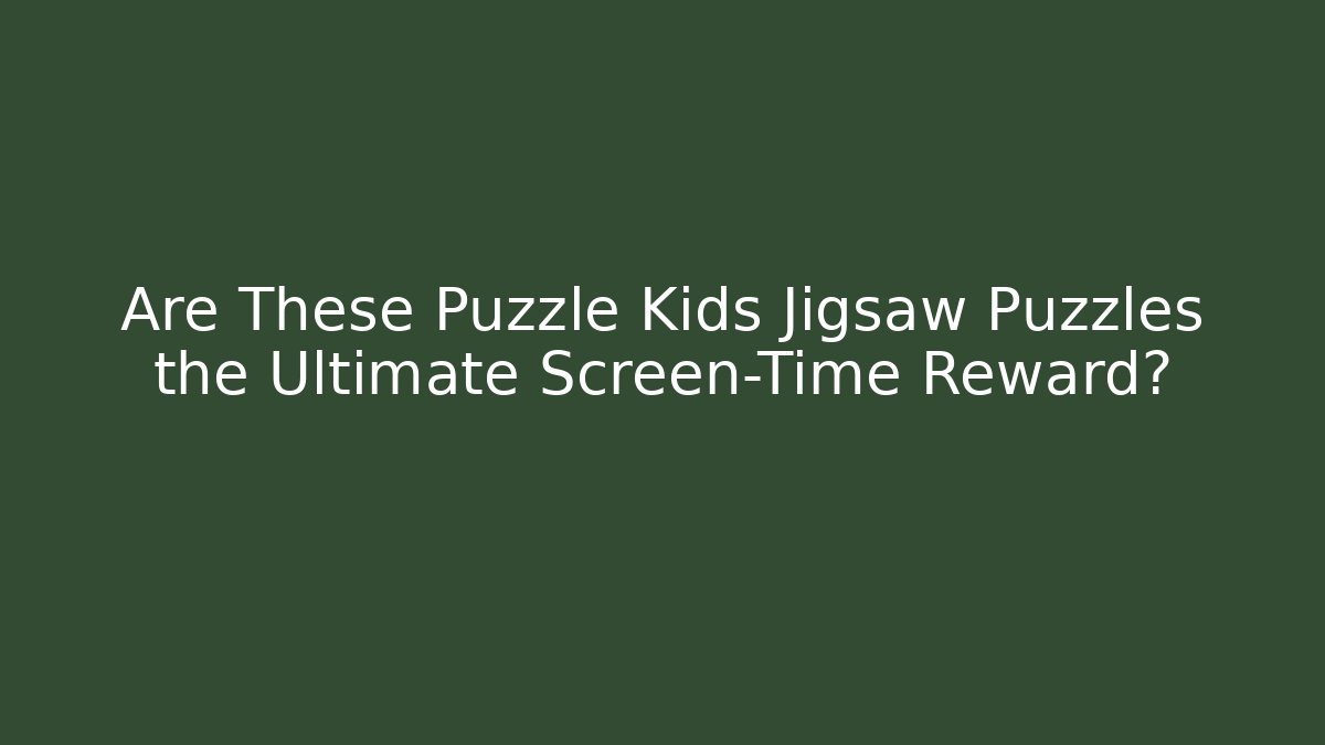 Are These Puzzle Kids Jigsaw Puzzles the Ultimate Screen-Time Reward?
