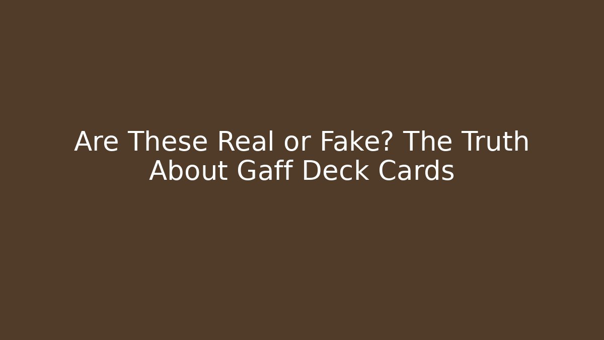 Are These Real or Fake? The Truth About Gaff Deck Cards