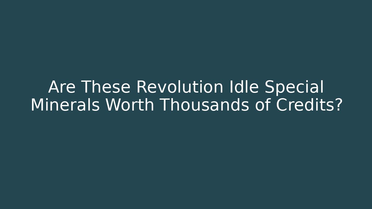 Are These Revolution Idle Special Minerals Worth Thousands of Credits?