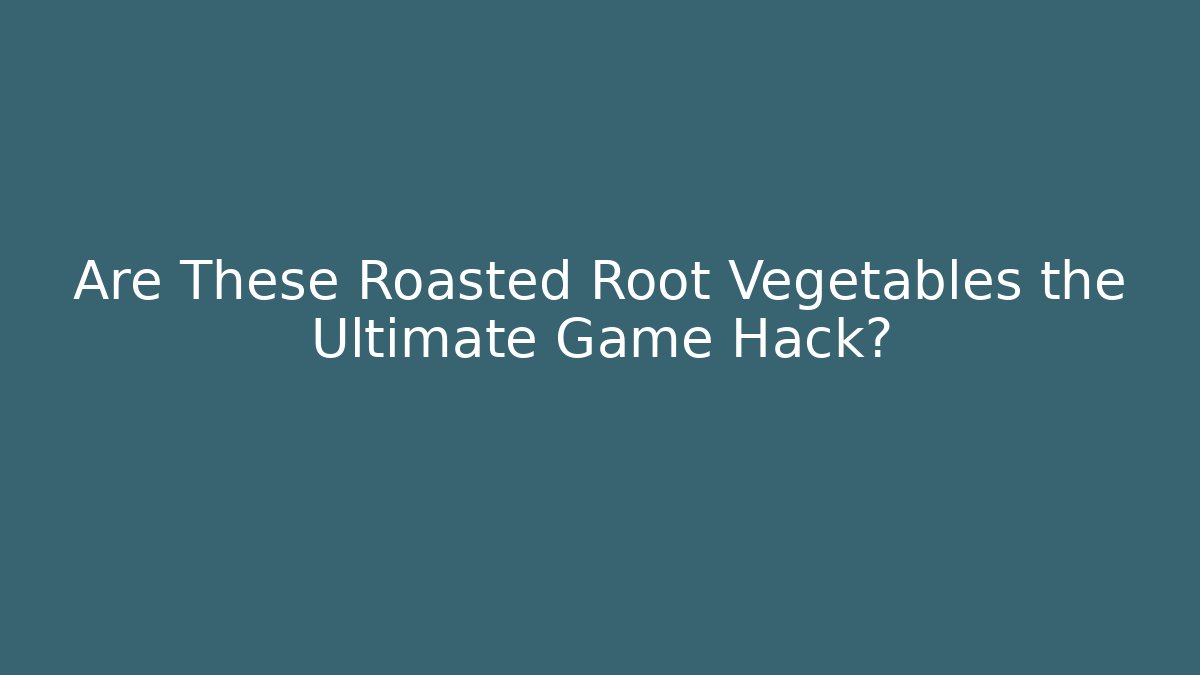 Are These Roasted Root Vegetables the Ultimate Game Hack?