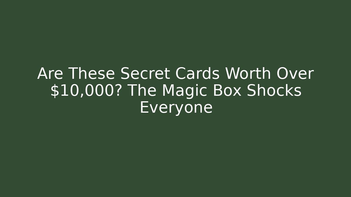 Are These Secret Cards Worth Over $10,000? The Magic Box Shocks Everyone