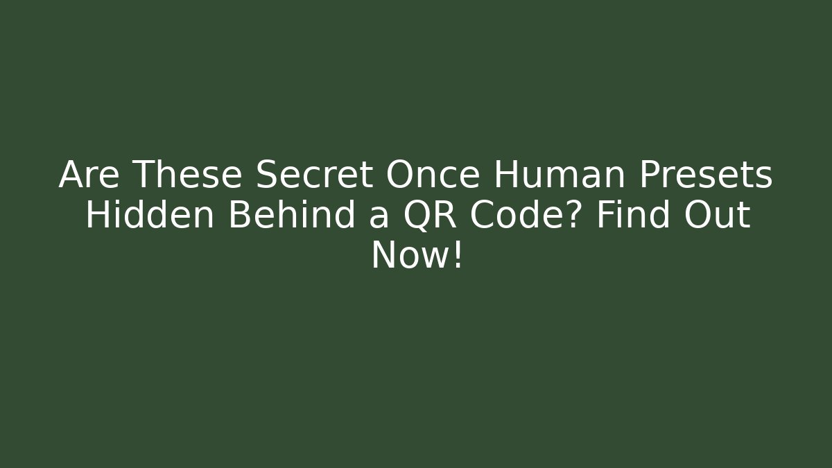 Are These Secret Once Human Presets Hidden Behind a QR Code? Find Out Now!