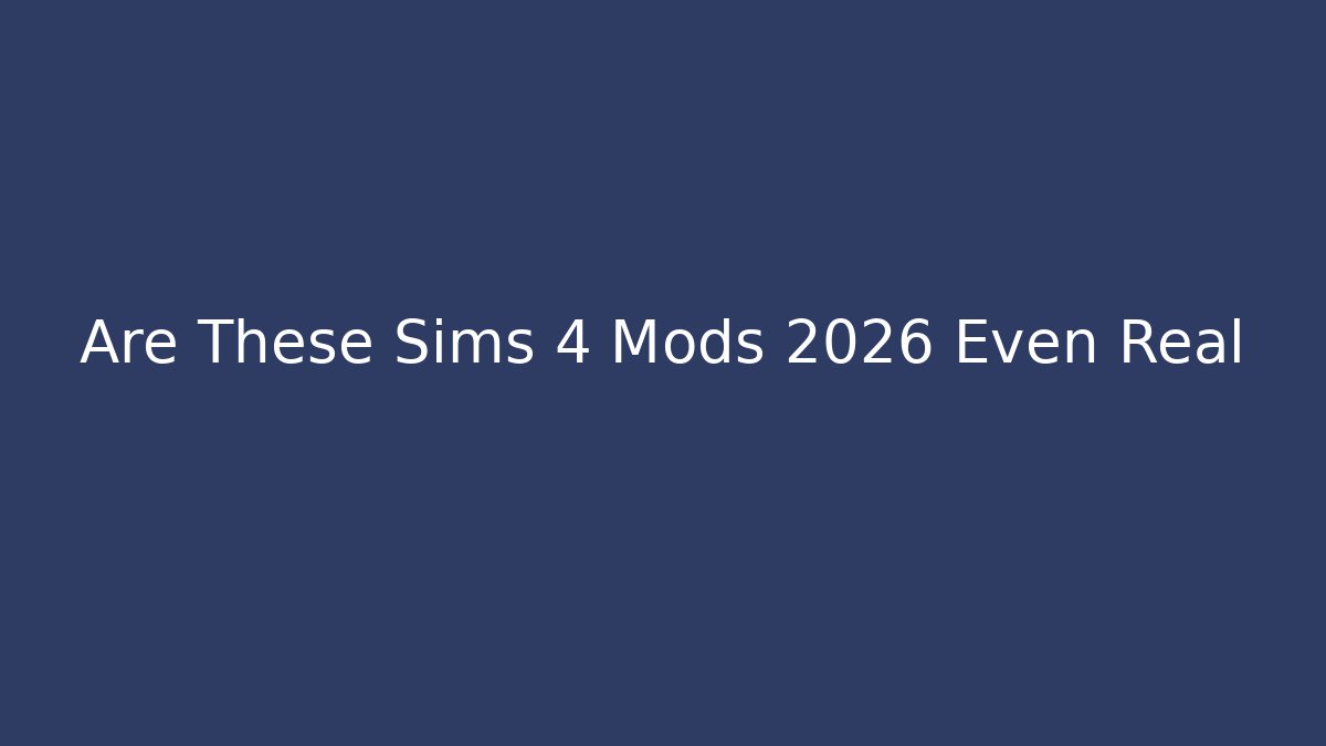 Are These Sims 4 Mods 2026 Even Real
