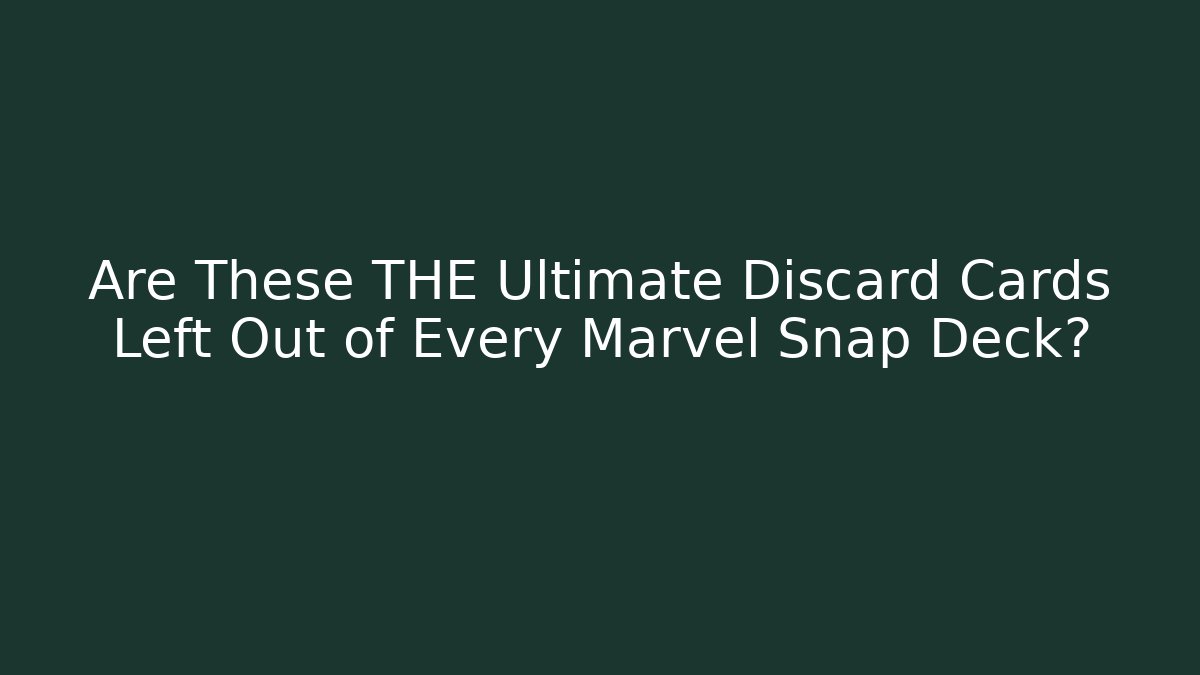 Are These THE Ultimate Discard Cards Left Out of Every Marvel Snap Deck?