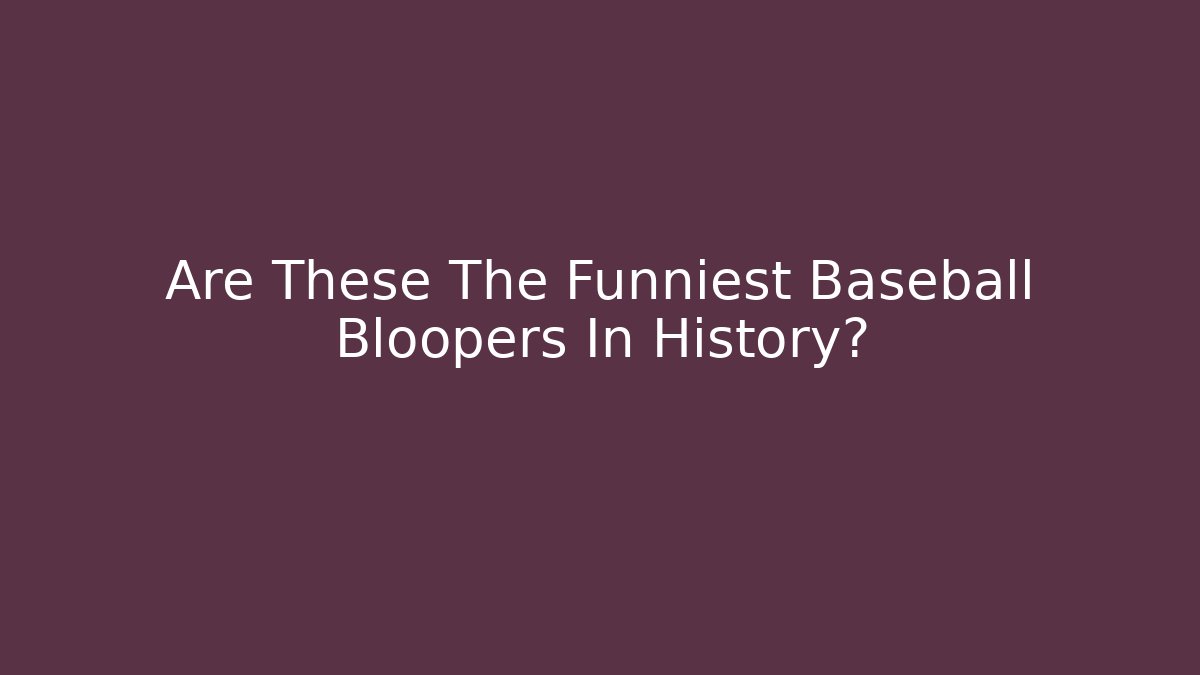 Are These The Funniest Baseball Bloopers In History?