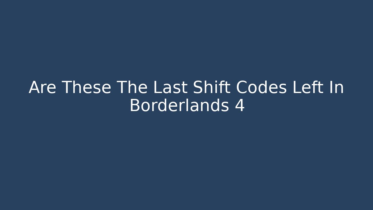 Are These The Last Shift Codes Left In Borderlands 4
