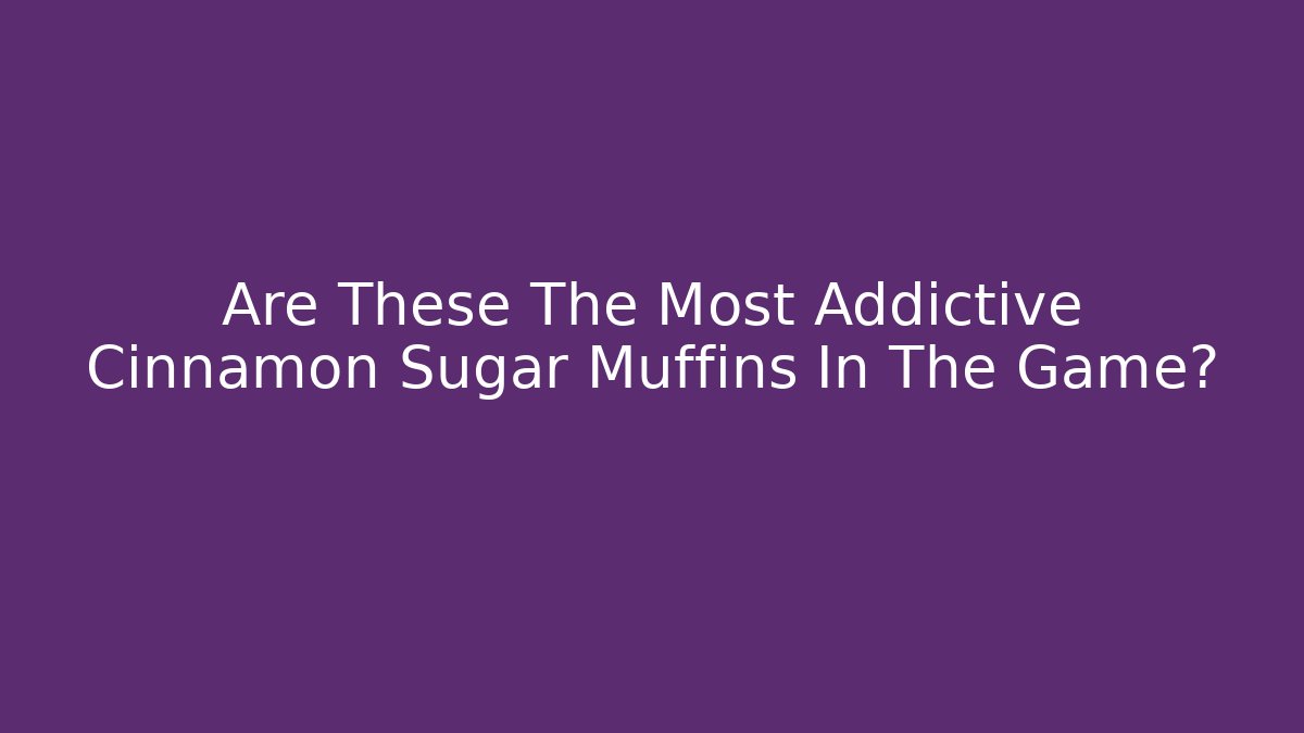 Are These The Most Addictive Cinnamon Sugar Muffins In The Game?