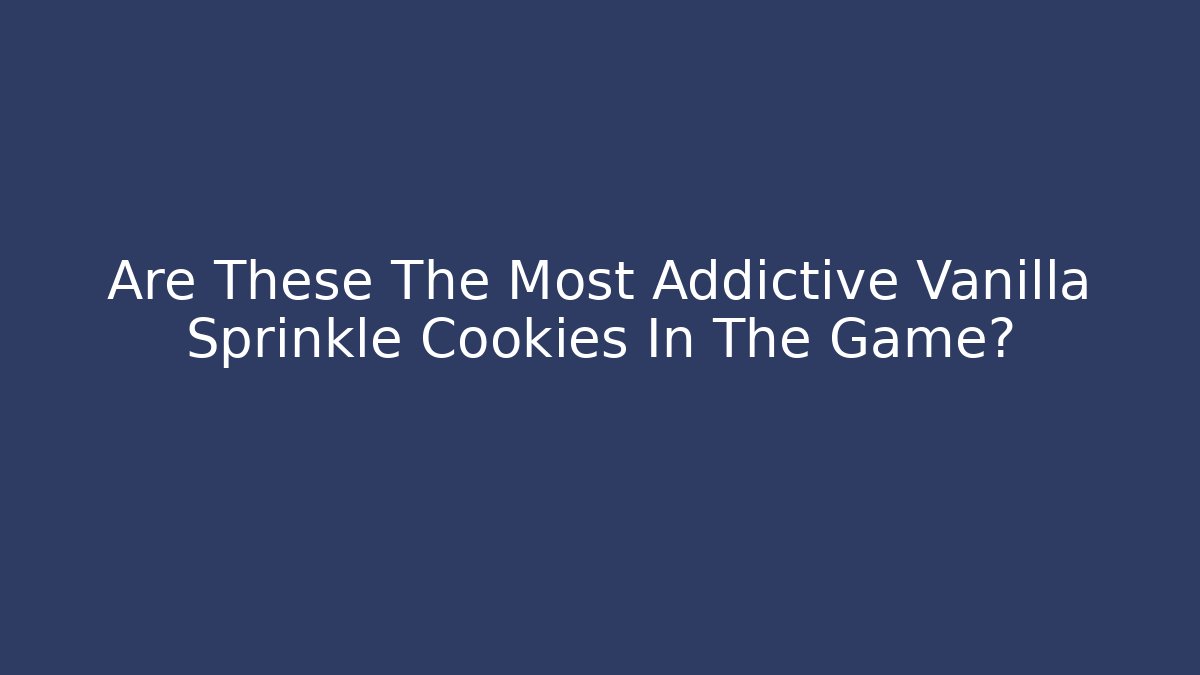 Are These The Most Addictive Vanilla Sprinkle Cookies In The Game?