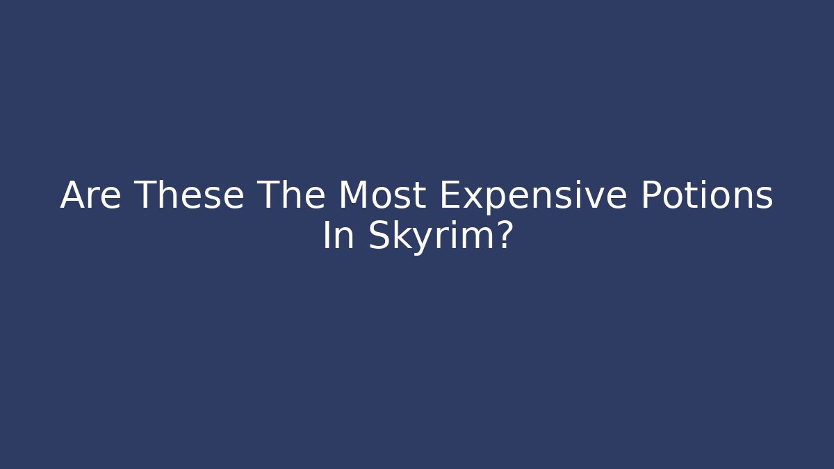 Are These The Most Expensive Potions In Skyrim?