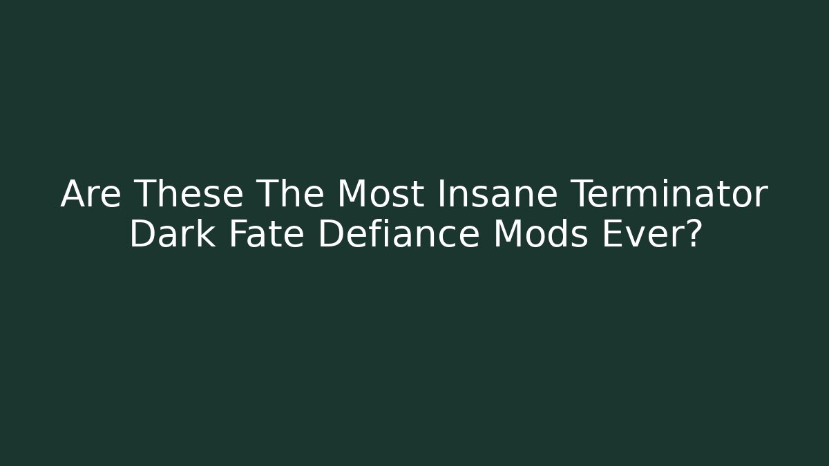 Are These The Most Insane Terminator Dark Fate Defiance Mods Ever?