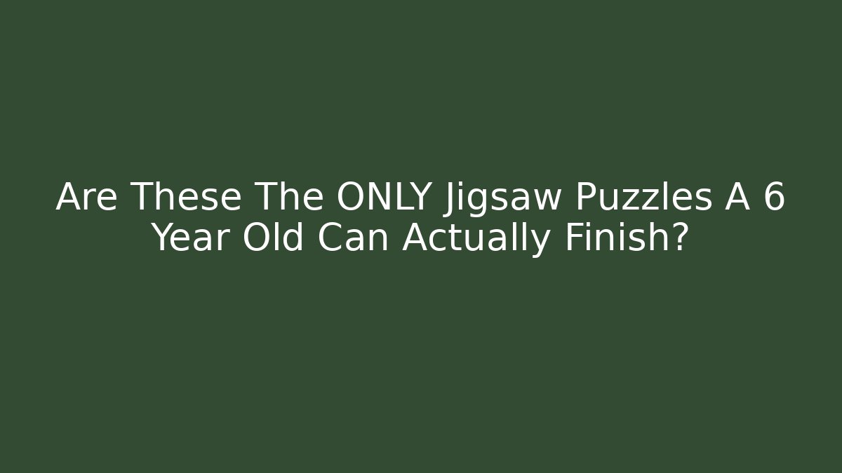 Are These The ONLY Jigsaw Puzzles A 6 Year Old Can Actually Finish?