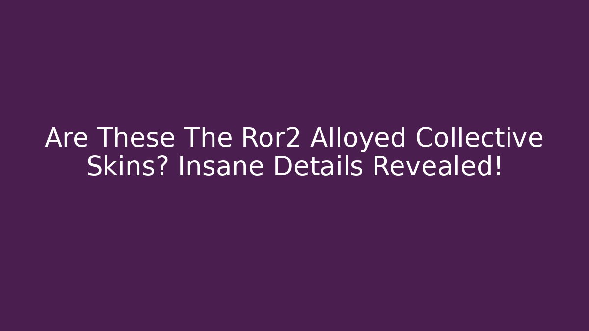 Are These The Ror2 Alloyed Collective Skins? Insane Details Revealed!