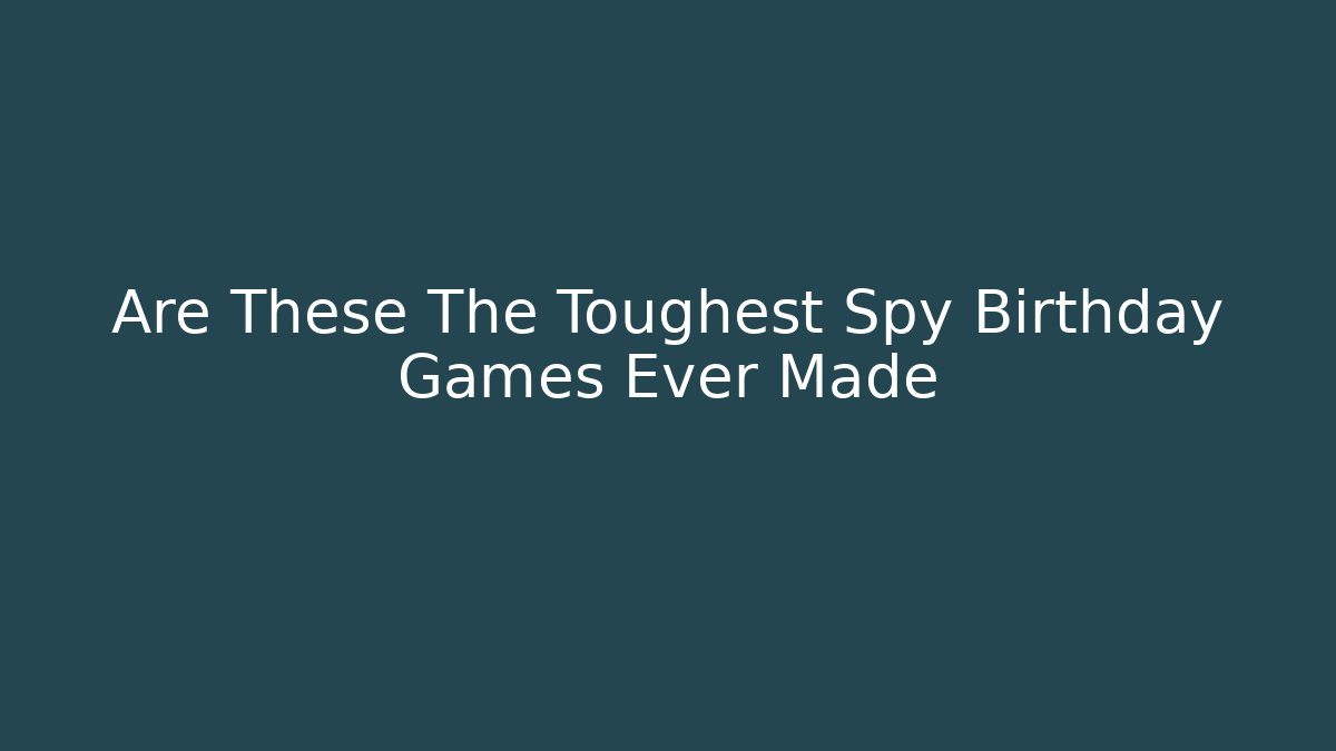 Are These The Toughest Spy Birthday Games Ever Made