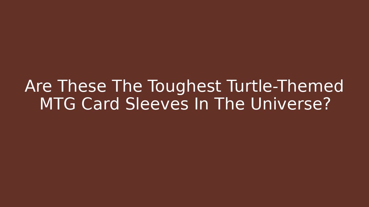 Are These The Toughest Turtle-Themed MTG Card Sleeves In The Universe?