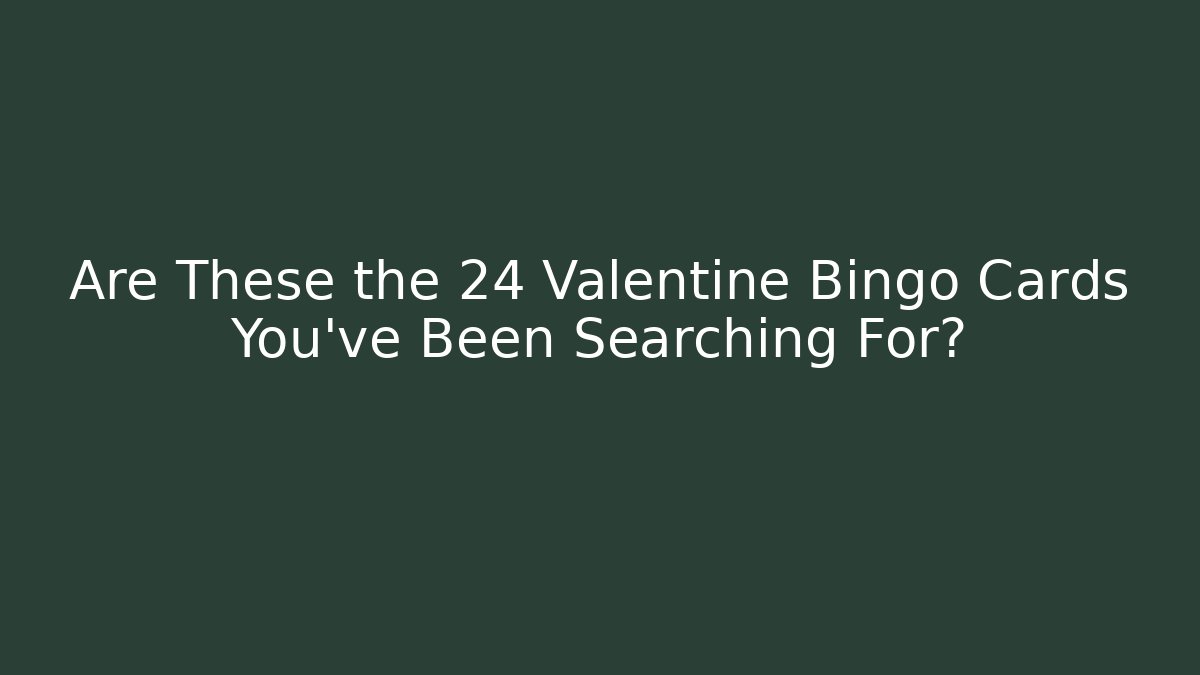 Are These the 24 Valentine Bingo Cards You've Been Searching For?