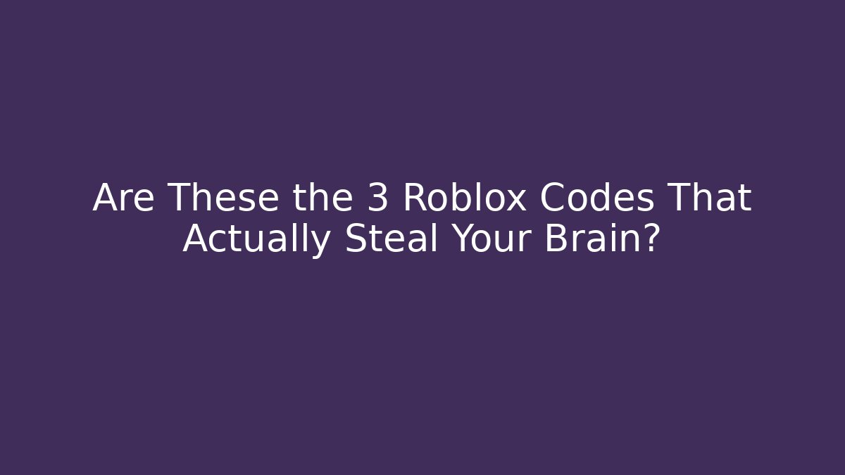 Are These the 3 Roblox Codes That Actually Steal Your Brain?