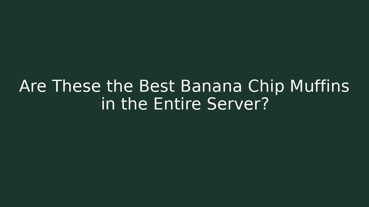 Are These the Best Banana Chip Muffins in the Entire Server? - Critter Realm