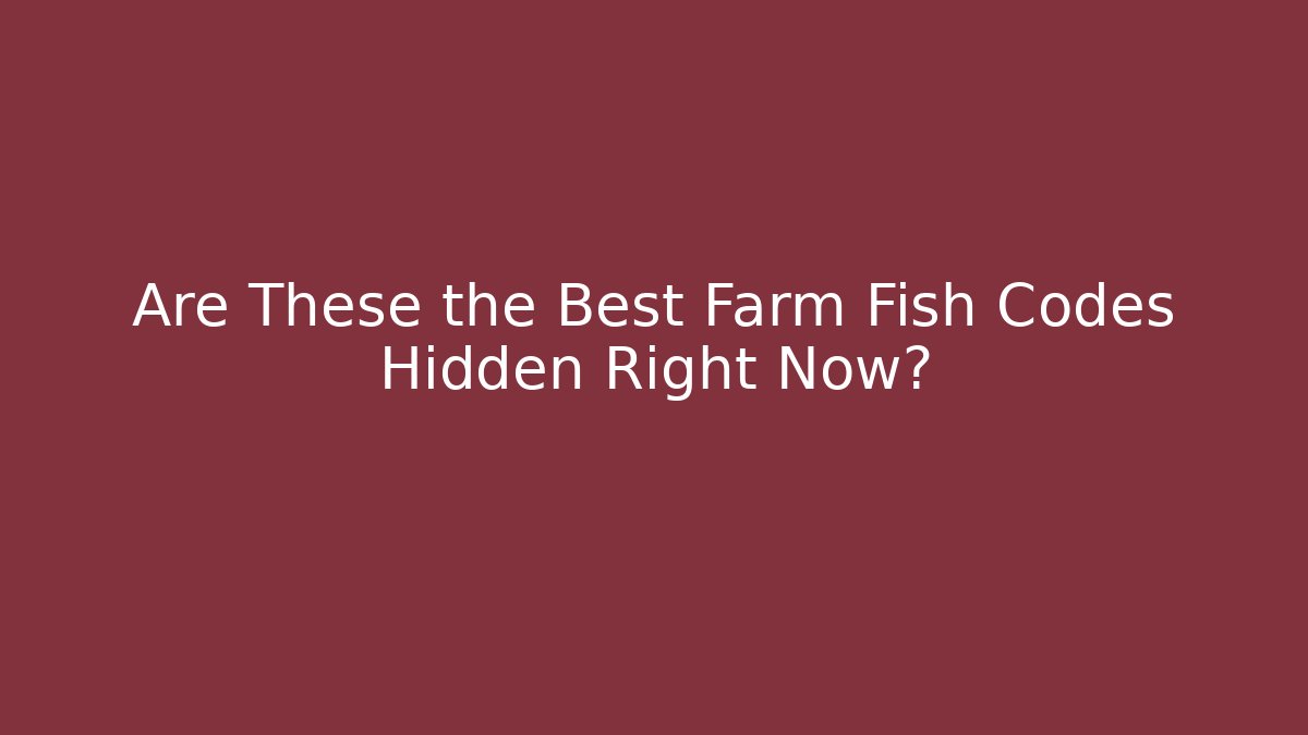 Are These the Best Farm Fish Codes Hidden Right Now?