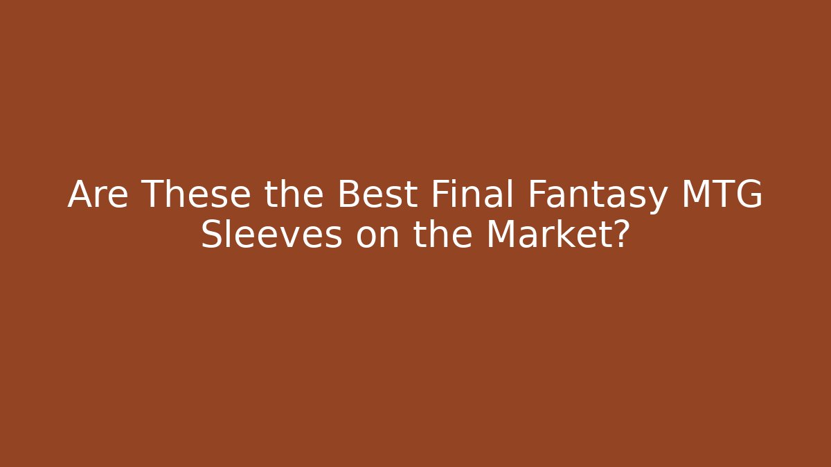 Are These the Best Final Fantasy MTG Sleeves on the Market?