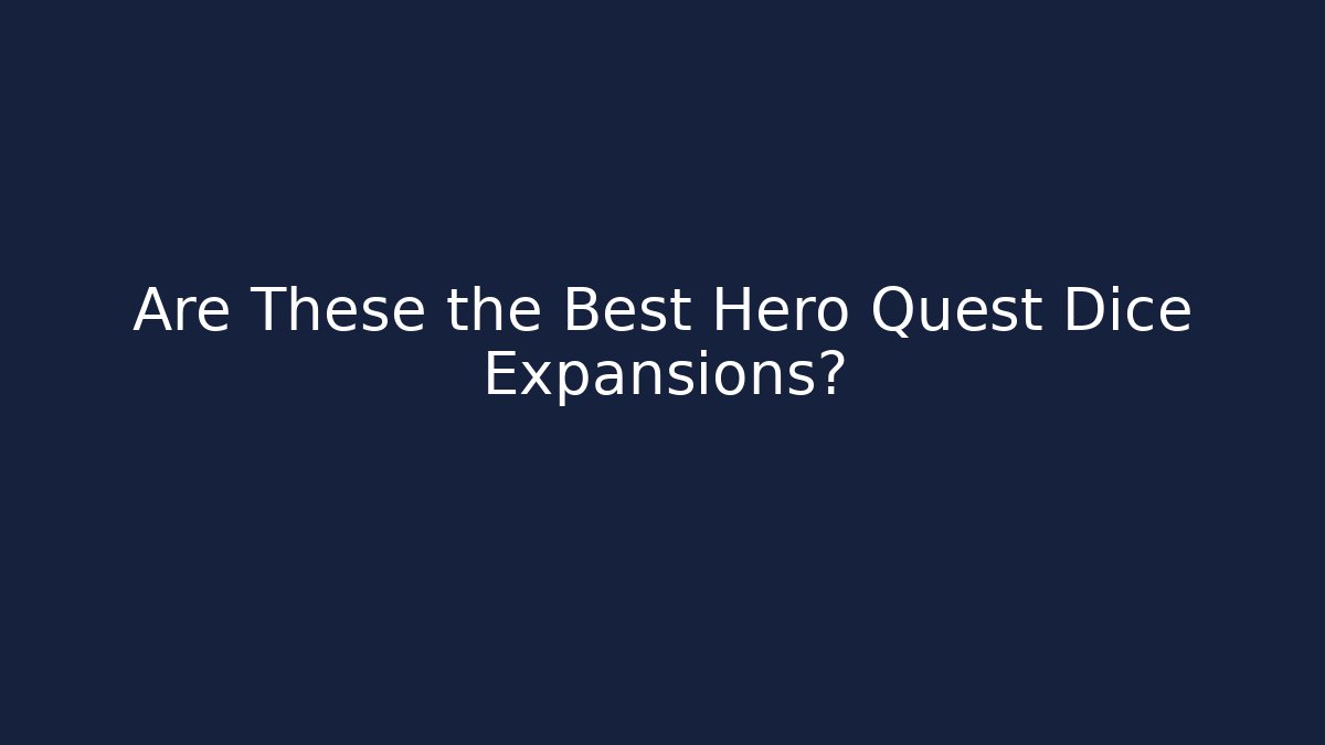 Are These the Best Hero Quest Dice Expansions?