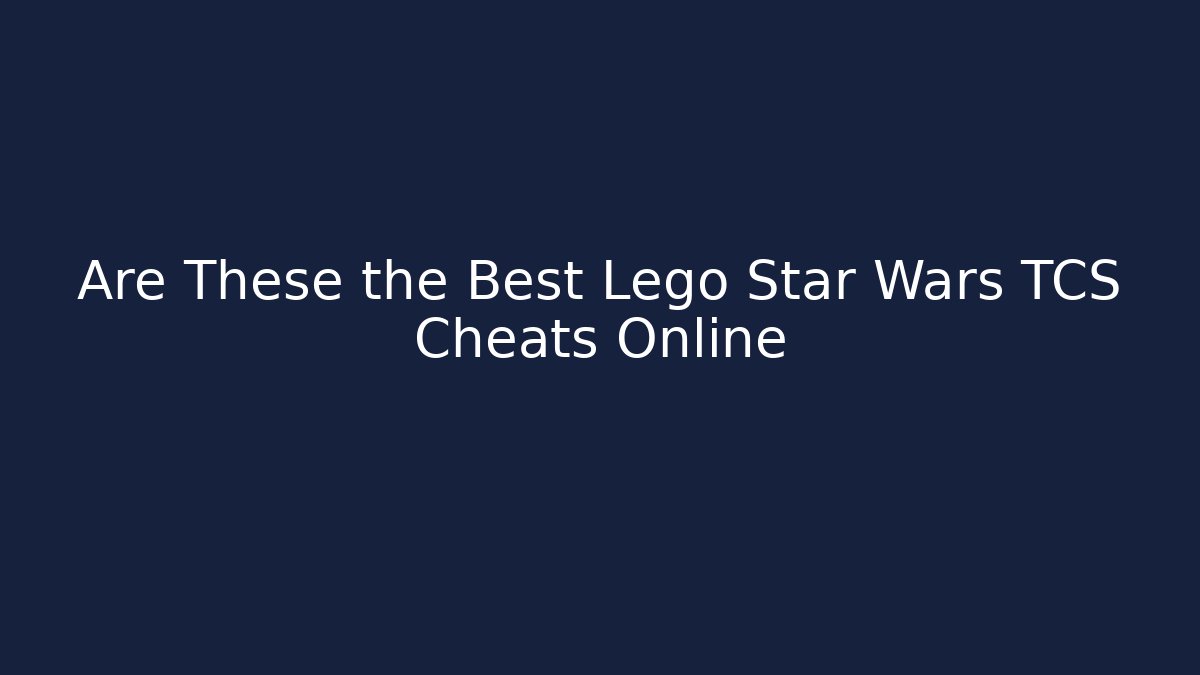 Are These the Best Lego Star Wars TCS Cheats Online