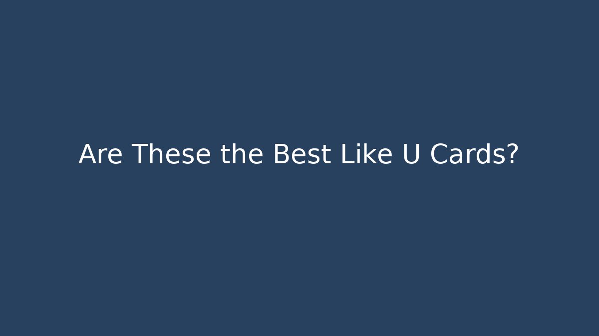 Are These the Best Like U Cards?