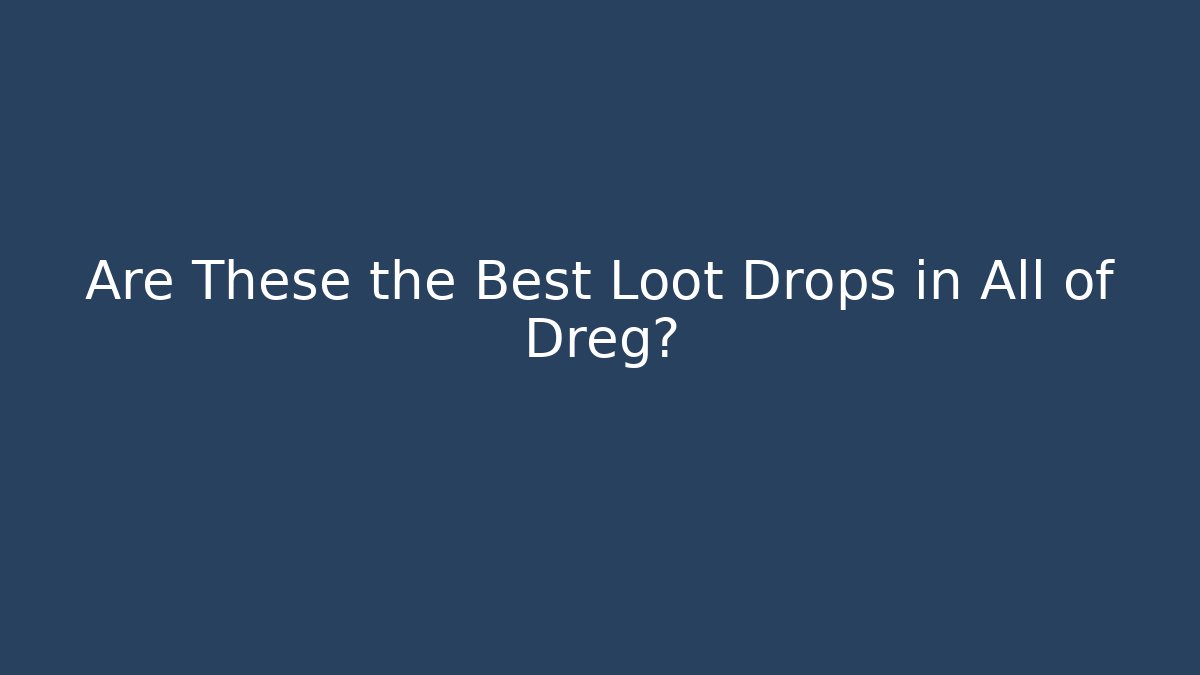 Are These the Best Loot Drops in All of Dreg?