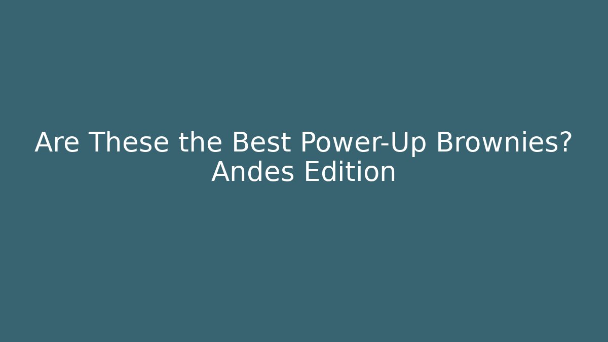 Are These the Best Power-Up Brownies? Andes Edition