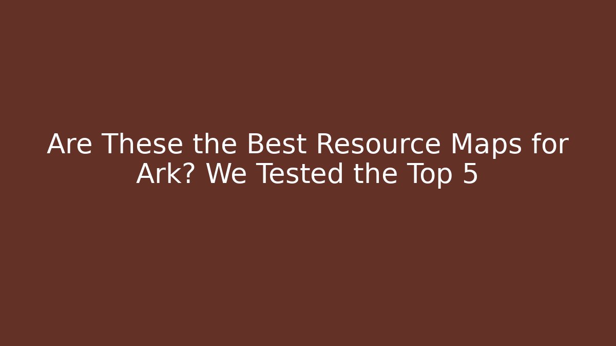 Are These the Best Resource Maps for Ark? We Tested the Top 5 - Critter Realm